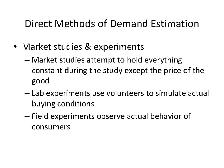 Direct Methods of Demand Estimation • Market studies & experiments – Market studies attempt