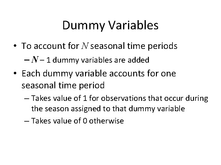 Dummy Variables • To account for N seasonal time periods – N – 1