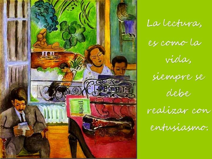 La lectura, es como la vida, siempre se debe realizar con entusiasmo. 