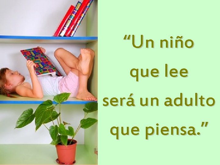 “Un niño que lee será un adulto que piensa. ” 
