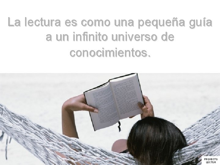 La lectura es como una pequeña guía a un infinito universo de conocimientos. PROXECTO