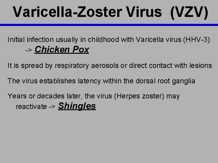 Varicella-Zoster Virus (VZV) Initial infection usually in childhood with Varicella virus (HHV-3) -> Chicken