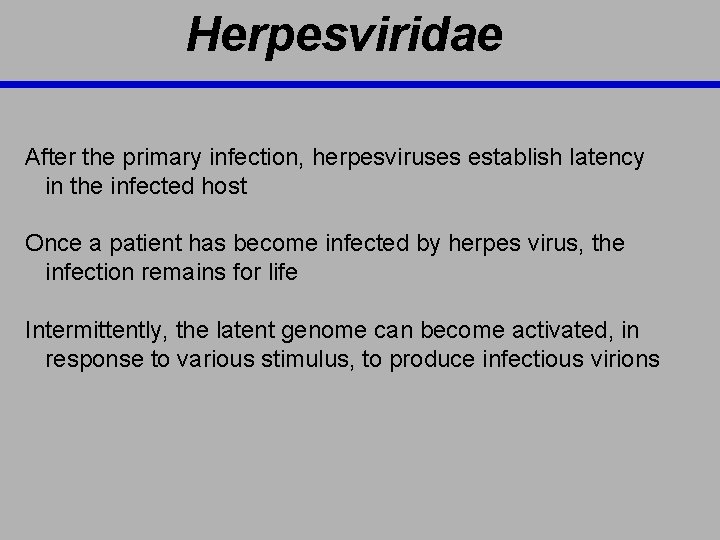 Herpesviridae After the primary infection, herpesviruses establish latency in the infected host Once a