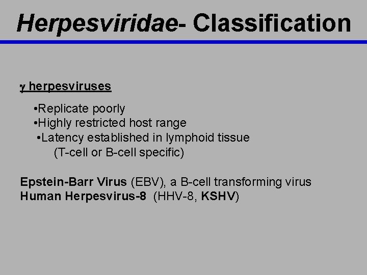 Herpesviridae- Classification g herpesviruses • Replicate poorly • Highly restricted host range • Latency