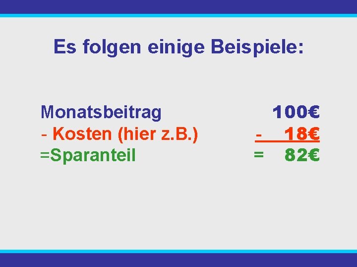 Es folgen einige Beispiele: Monatsbeitrag - Kosten (hier z. B. ) =Sparanteil 100€ -