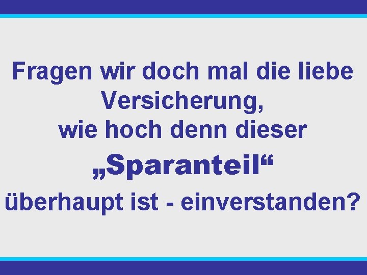 Fragen wir doch mal die liebe Versicherung, wie hoch denn dieser „Sparanteil“ überhaupt ist