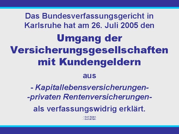 Das Bundesverfassungsgericht in Karlsruhe hat am 26. Juli 2005 den Umgang der Versicherungsgesellschaften mit