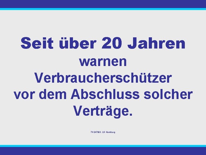 Seit über 20 Jahren warnen Verbraucherschützer vor dem Abschluss solcher Verträge. 74 047/83, LG