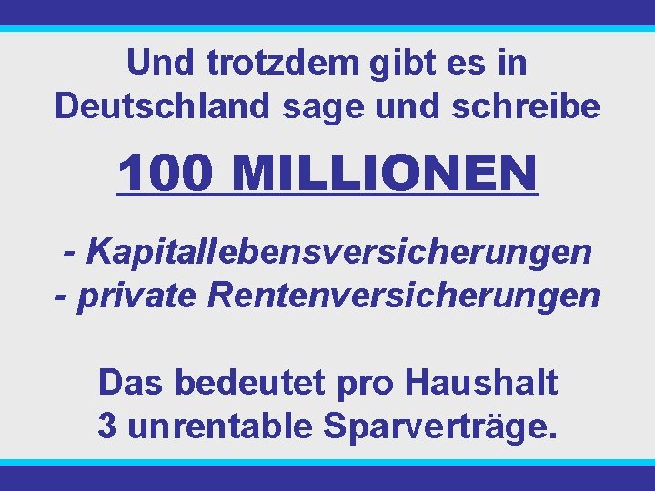 Und trotzdem gibt es in Deutschland sage und schreibe 100 MILLIONEN - Kapitallebensversicherungen -