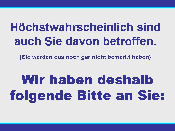 Höchstwahrscheinlich sind auch Sie davon betroffen. (Sie werden das noch gar nicht bemerkt haben)