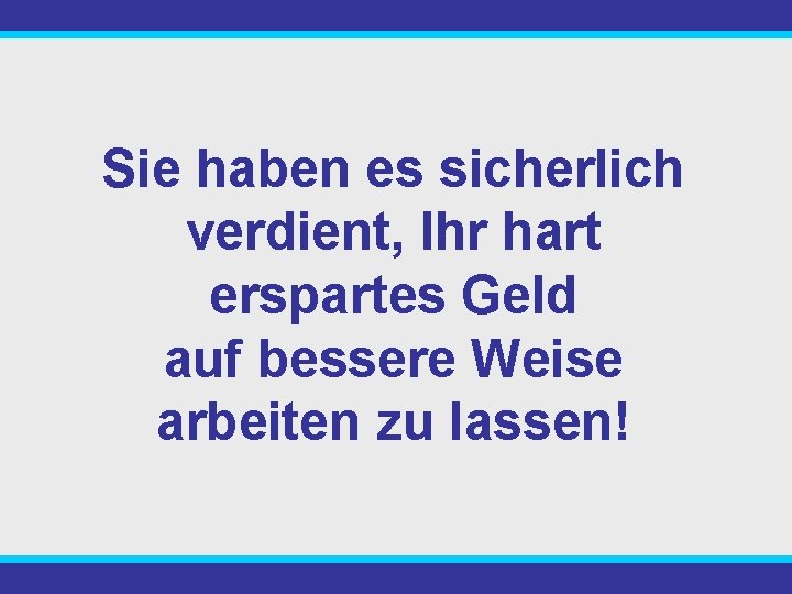 Sie haben es sicherlich verdient, Ihr hart erspartes Geld auf bessere Weise arbeiten zu