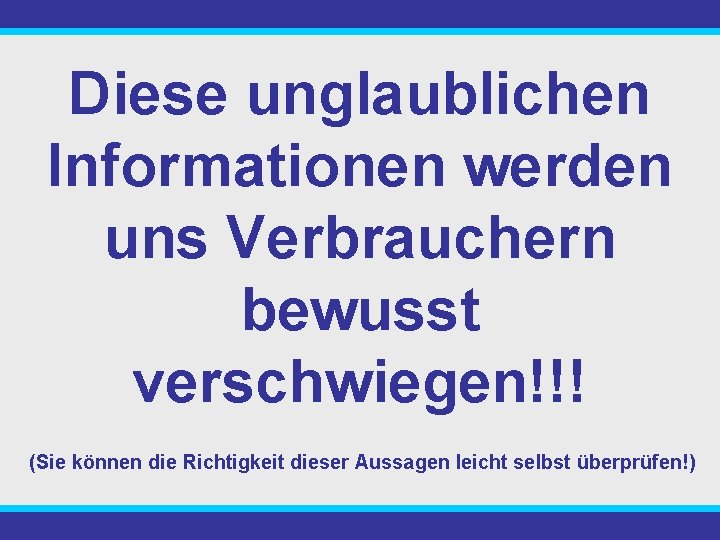 Diese unglaublichen Informationen werden uns Verbrauchern bewusst verschwiegen!!! (Sie können die Richtigkeit dieser Aussagen