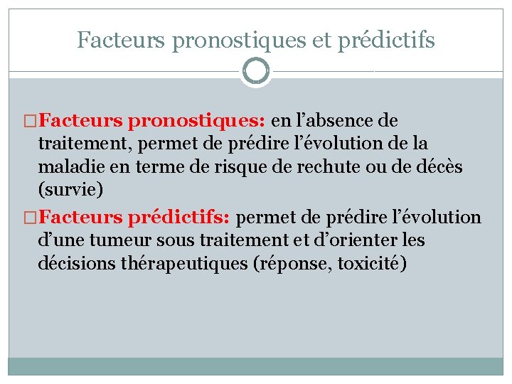 Facteurs pronostiques et prédictifs �Facteurs pronostiques: en l’absence de traitement, permet de prédire l’évolution