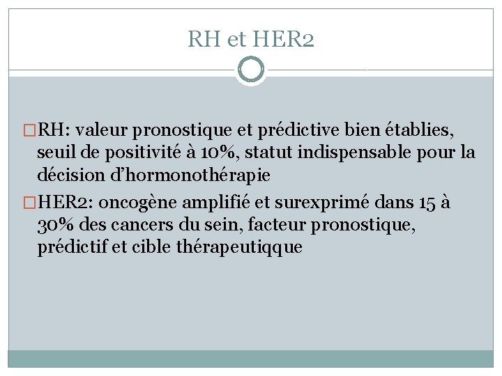 RH et HER 2 �RH: valeur pronostique et prédictive bien établies, seuil de positivité