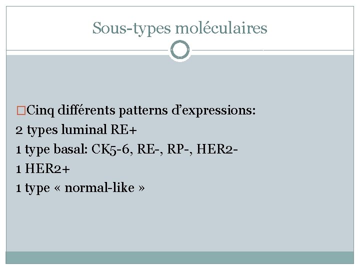 Sous-types moléculaires �Cinq différents patterns d’expressions: 2 types luminal RE+ 1 type basal: CK