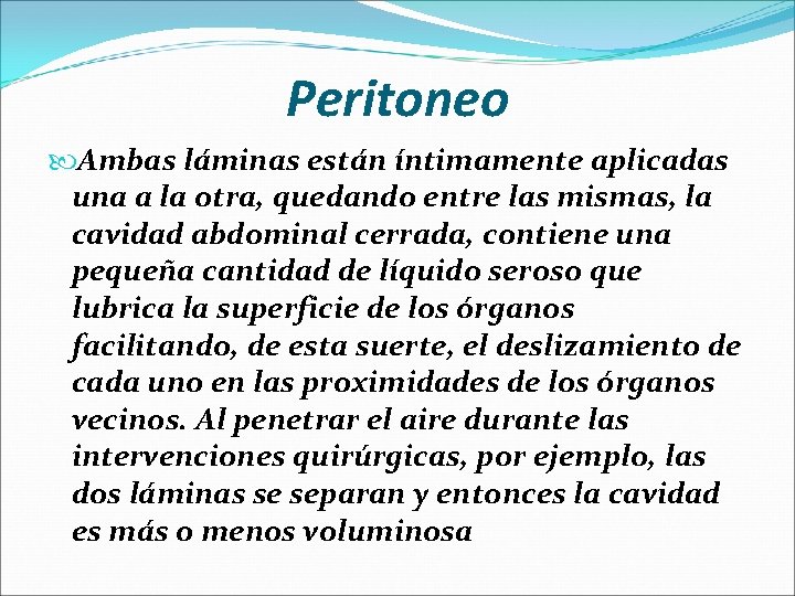 Peritoneo Ambas láminas están íntimamente aplicadas una a la otra, quedando entre las mismas,