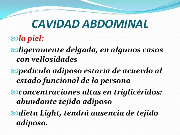 CAVIDAD ABDOMINAL la piel: ligeramente delgada, en algunos casos con vellosidades pedículo adiposo estaría