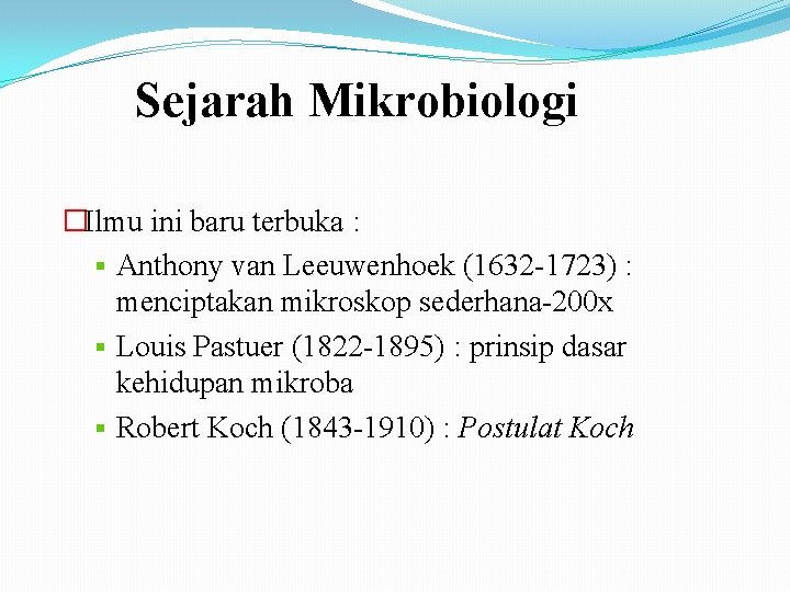 Sejarah Mikrobiologi �Ilmu ini baru terbuka : § Anthony van Leeuwenhoek (1632 -1723) :