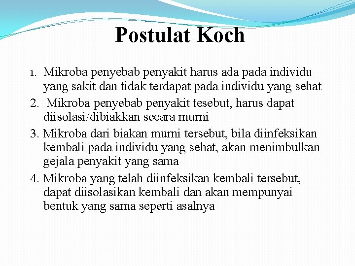 Postulat Koch 1. Mikroba penyebab penyakit harus ada pada individu yang sakit dan tidak