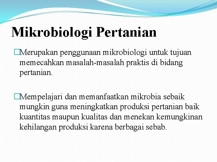 Mikrobiologi Pertanian �Merupakan penggunaan mikrobiologi untuk tujuan memecahkan masalah-masalah praktis di bidang pertanian. �Mempelajari
