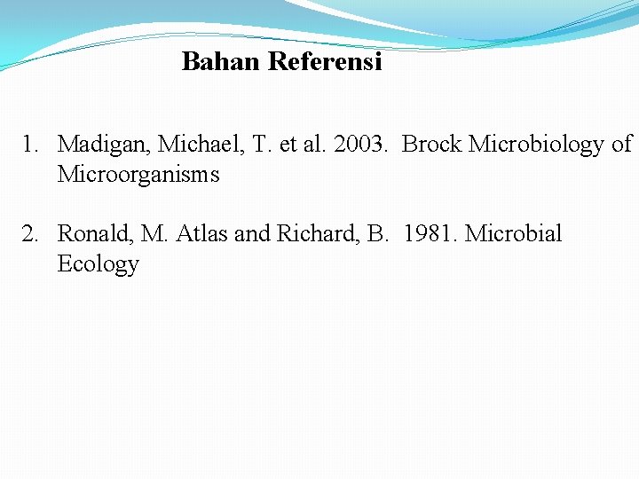 Bahan Referensi 1. Madigan, Michael, T. et al. 2003. Brock Microbiology of Microorganisms 2.