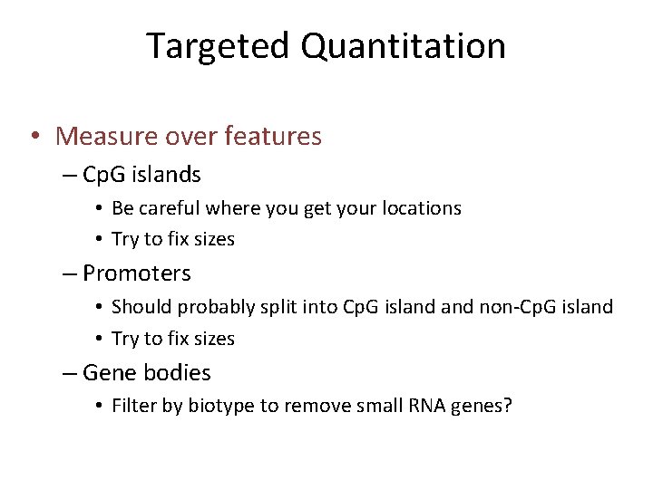 Targeted Quantitation • Measure over features – Cp. G islands • Be careful where