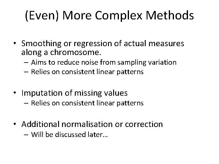 (Even) More Complex Methods • Smoothing or regression of actual measures along a chromosome.