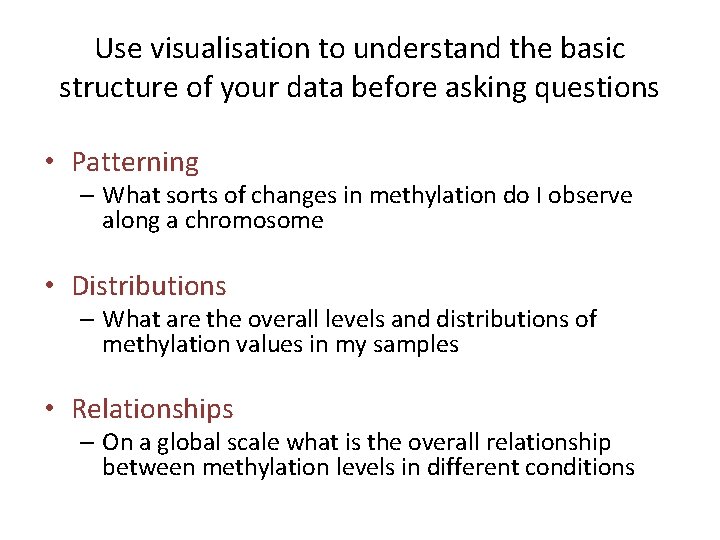 Use visualisation to understand the basic structure of your data before asking questions •