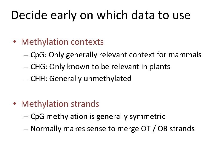 Decide early on which data to use • Methylation contexts – Cp. G: Only