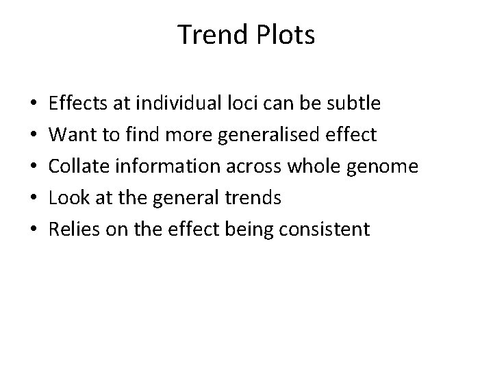 Trend Plots • • • Effects at individual loci can be subtle Want to