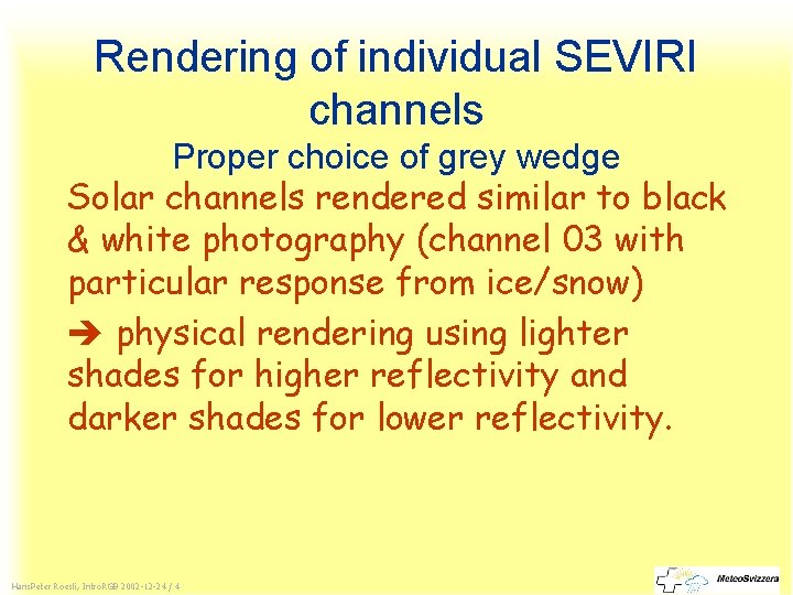 Rendering of individual SEVIRI channels Proper choice of grey wedge Solar channels rendered similar