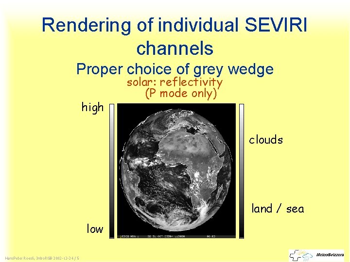 Rendering of individual SEVIRI channels Proper choice of grey wedge high solar: reflectivity (P