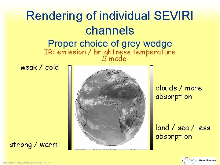 Rendering of individual SEVIRI channels Proper choice of grey wedge IR: emission / brightness