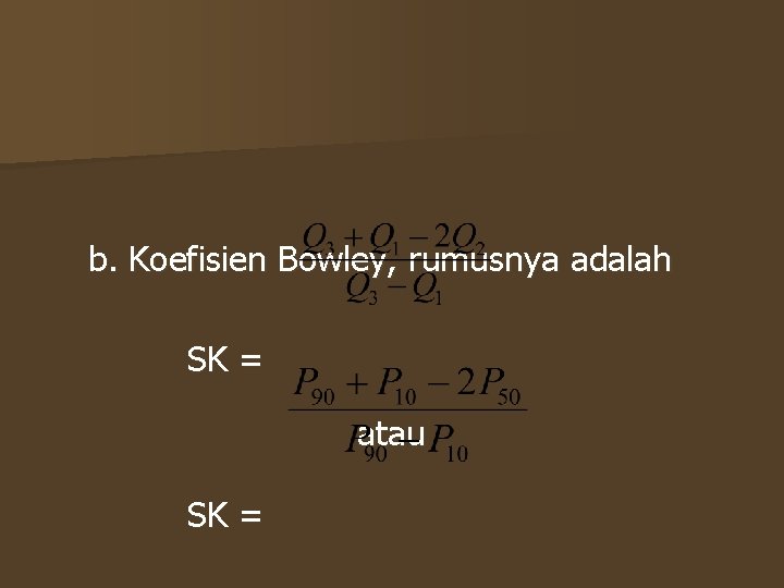 b. Koefisien Bowley, rumusnya adalah SK = atau SK = 