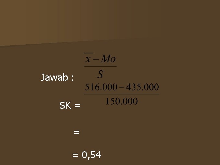 Jawab : SK = = = 0, 54 