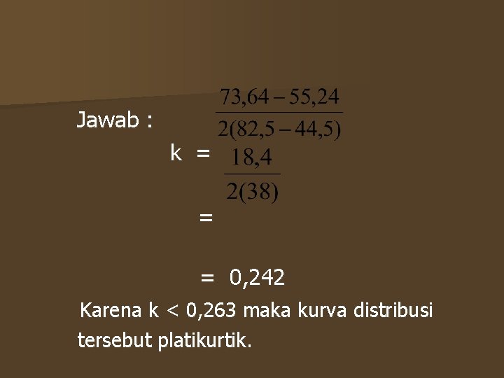 Jawab : k = = = 0, 242 Karena k < 0, 263 maka