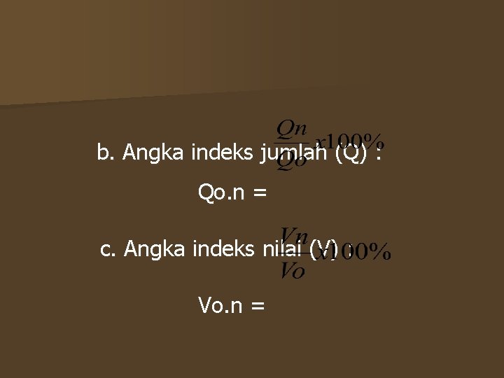 b. Angka indeks jumlah (Q) : Qo. n = c. Angka indeks nilai (V)