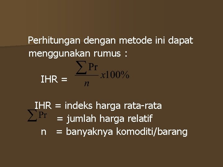 Perhitungan dengan metode ini dapat menggunakan rumus : IHR = indeks harga rata-rata =