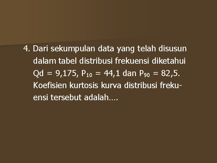 4. Dari sekumpulan data yang telah disusun dalam tabel distribusi frekuensi diketahui Qd = 4. Dari sekumpulan data yang telah disusun dalam tabel distribusi frekuensi diketahui Qd =