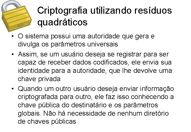 Criptografia utilizando resíduos quadráticos • O sistema possui uma autoridade que gera e divulga