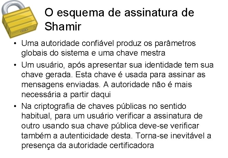 O esquema de assinatura de Shamir • Uma autoridade confiável produz os parâmetros globais