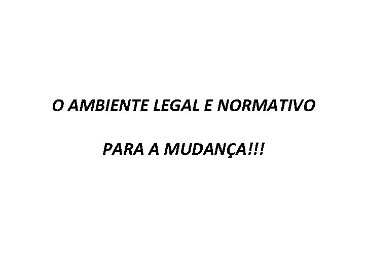 O AMBIENTE LEGAL E NORMATIVO PARA A MUDANÇA!!! 