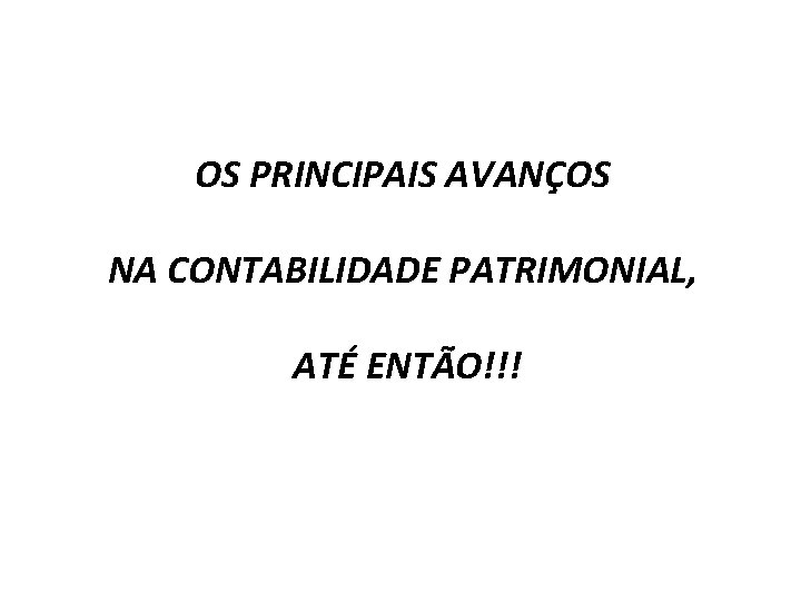 OS PRINCIPAIS AVANÇOS NA CONTABILIDADE PATRIMONIAL, ATÉ ENTÃO!!! 