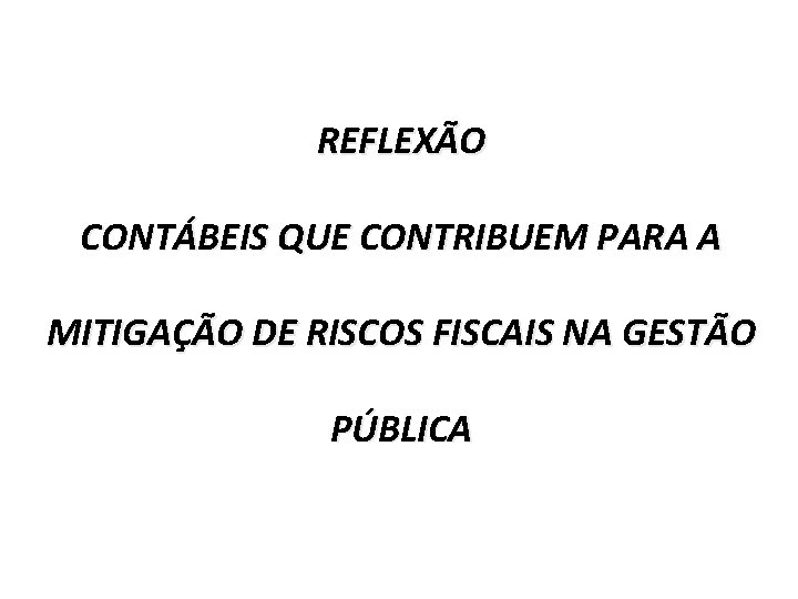 REFLEXÃO CONTÁBEIS QUE CONTRIBUEM PARA A MITIGAÇÃO DE RISCOS FISCAIS NA GESTÃO PÚBLICA 