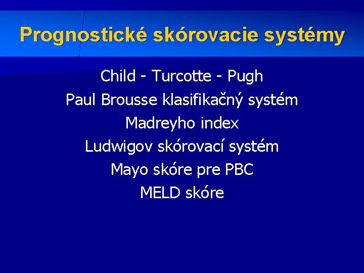 Prognostické skórovacie systémy Child - Turcotte - Pugh Paul Brousse klasifikačný systém Madreyho index