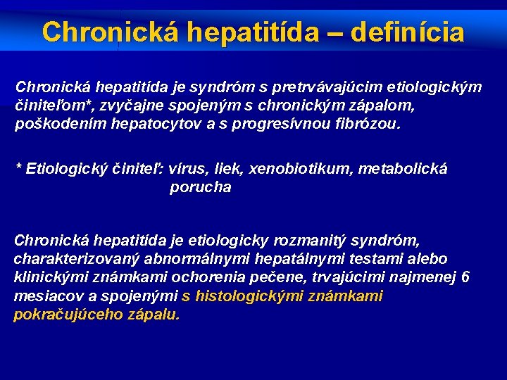 Chronická hepatitída – definícia Chronická hepatitída je syndróm s pretrvávajúcim etiologickým činiteľom*, zvyčajne spojeným