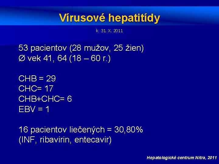 Vírusové hepatitídy k 31. X. 2011 53 pacientov (28 mužov, 25 žien) Ø vek