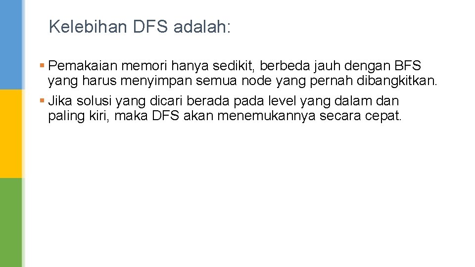 Kelebihan DFS adalah: § Pemakaian memori hanya sedikit, berbeda jauh dengan BFS yang harus Kelebihan DFS adalah: § Pemakaian memori hanya sedikit, berbeda jauh dengan BFS yang harus