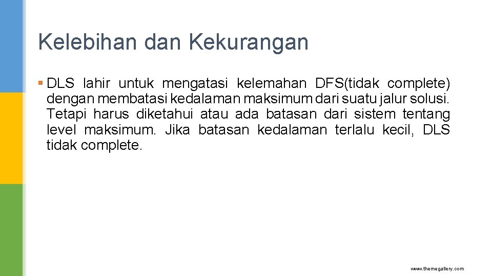 Kelebihan dan Kekurangan § DLS lahir untuk mengatasi kelemahan DFS(tidak complete) dengan membatasi kedalaman