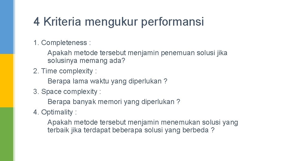 4 Kriteria mengukur performansi 1. Completeness : Apakah metode tersebut menjamin penemuan solusi jika